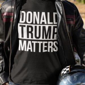 Donald Trump Matters Shirt