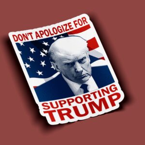 Don't Apologize for Supporting Trump Sticker