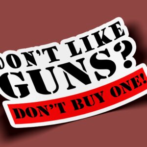 Don't Like Guns Don't Buy One Sticker