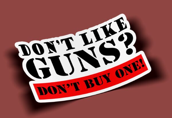 Don't Like Guns Don't Buy One Sticker