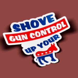 Shove Gun Control up your ass Sticker