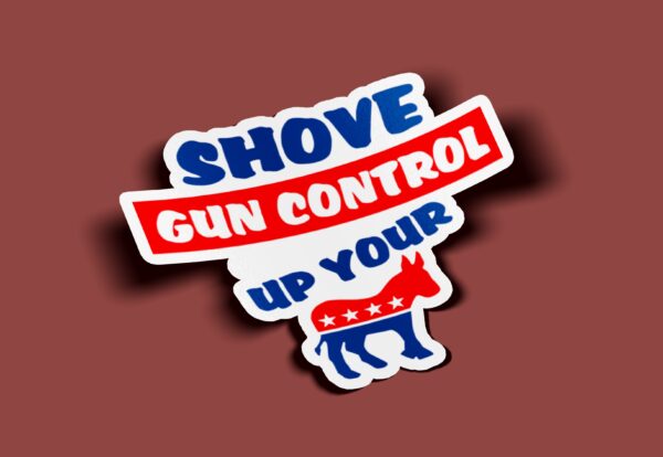 Shove Gun Control up your ass Sticker