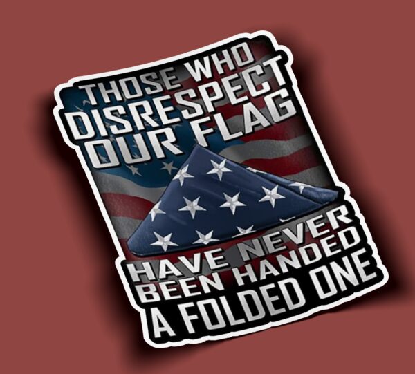 Those Who Disrespect our Flag Have Never Been Handed A Folded One