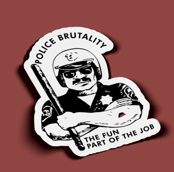 Police Brutality The Fun Part of the Job Sticker